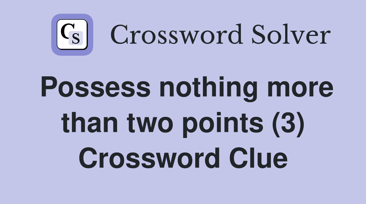 Possess nothing more than two points (3) Crossword Clue