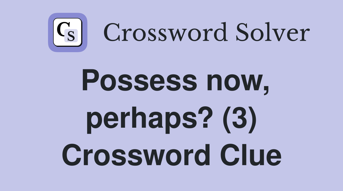 Possess now, perhaps? (3) Crossword Clue