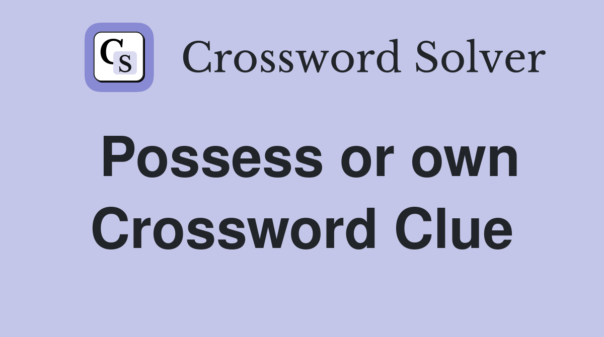 Possess or own Crossword Clue