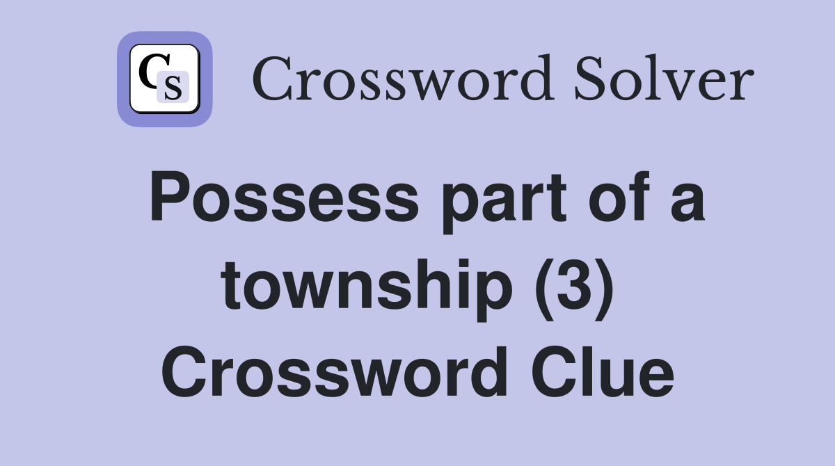 Possess part of a township (3) Crossword Clue