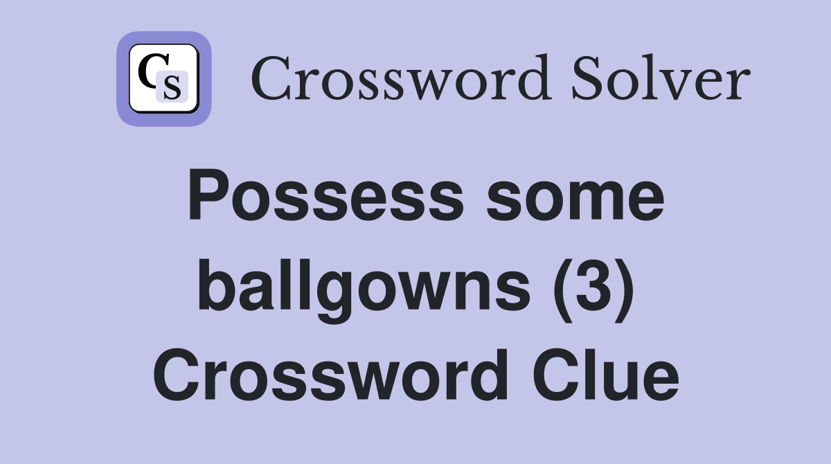 Possess some ballgowns (3) Crossword Clue