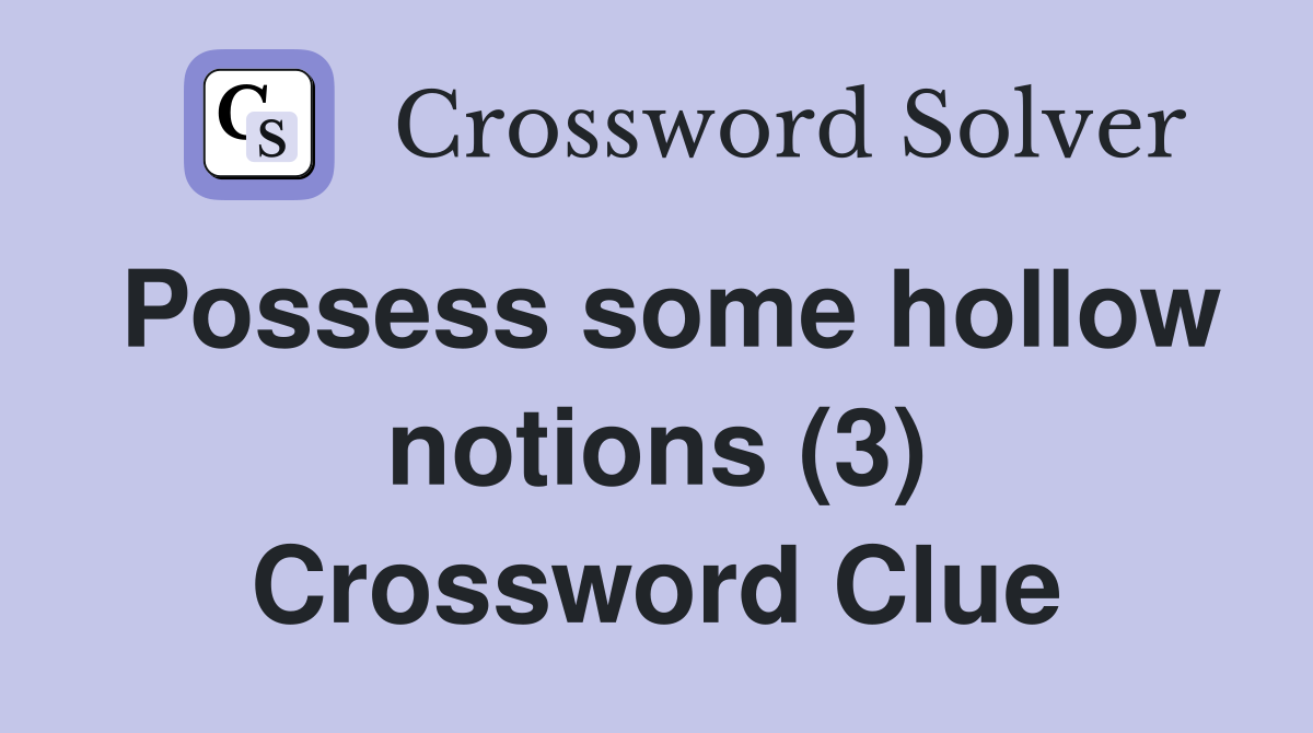 Possess some hollow notions (3) Crossword Clue