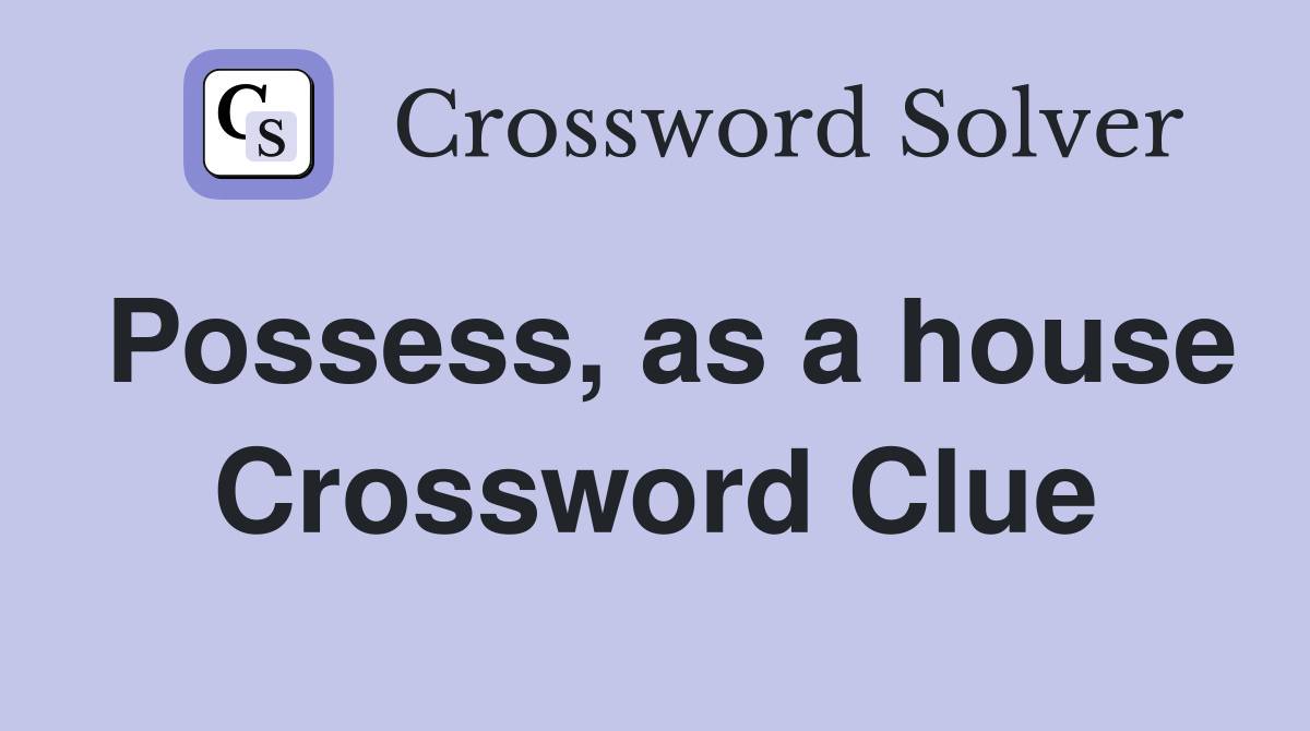 Possess, as a house Crossword Clue
