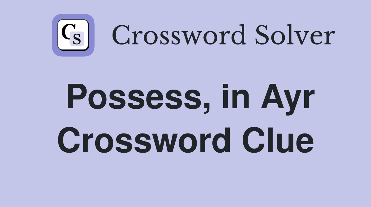 Possess, in Ayr Crossword Clue