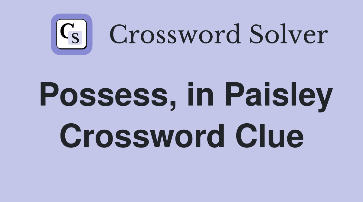 Possess, in Paisley Crossword Clue