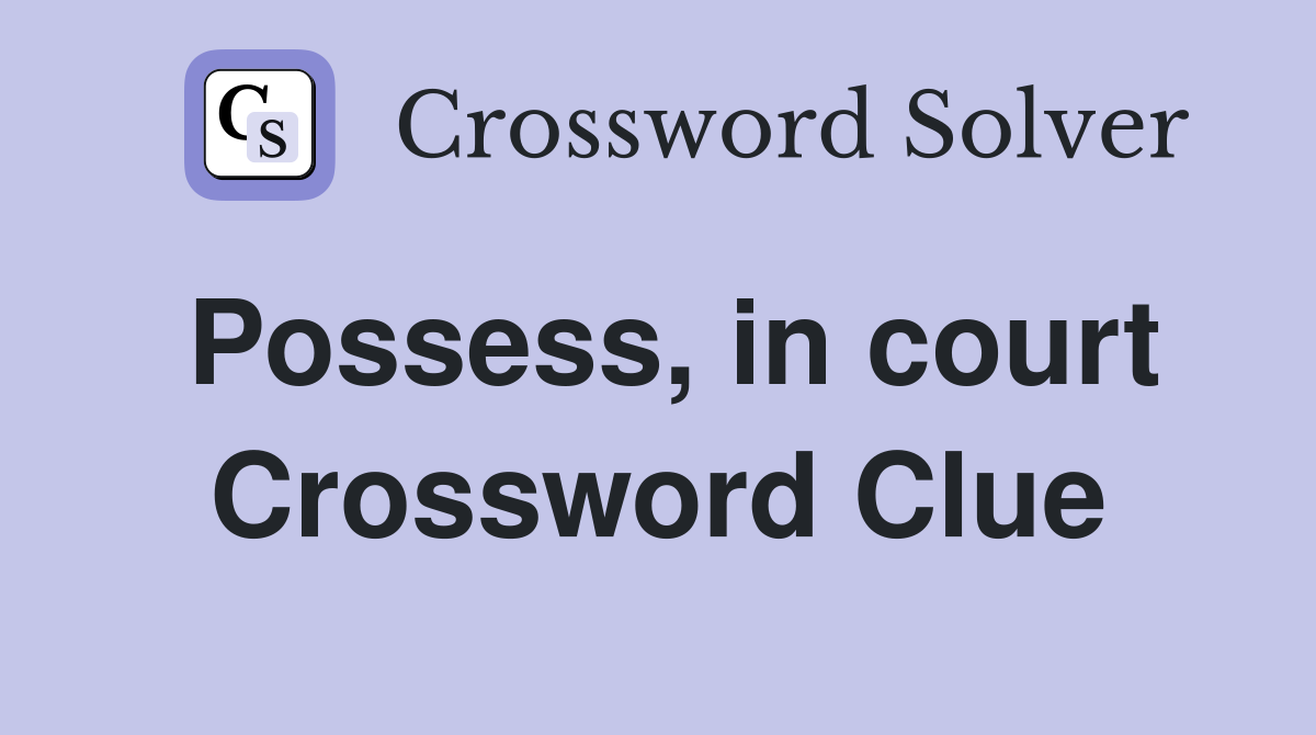 Possess, in court Crossword Clue