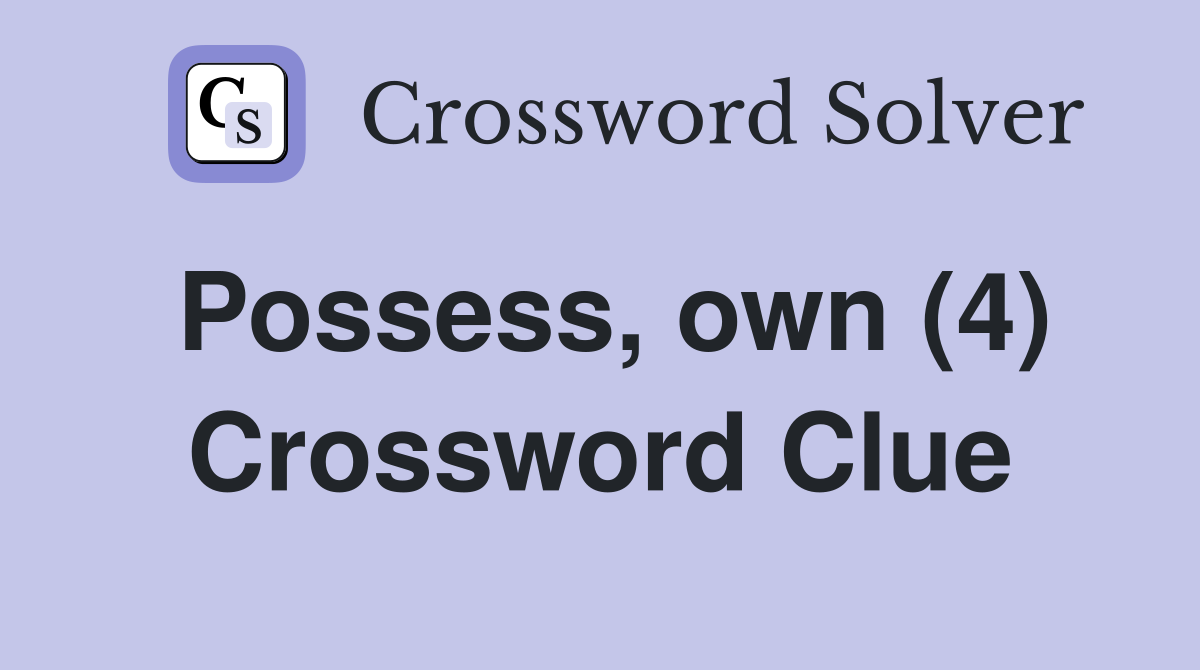 Possess, own (4) Crossword Clue