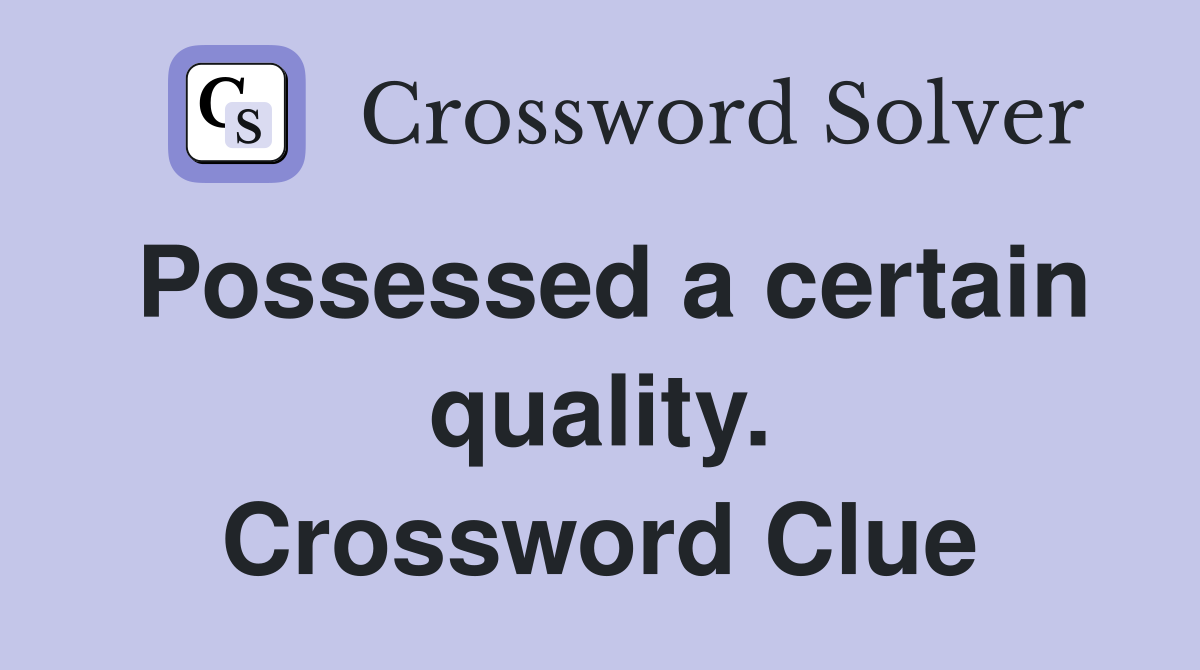 Possessed a certain quality. Crossword Clue