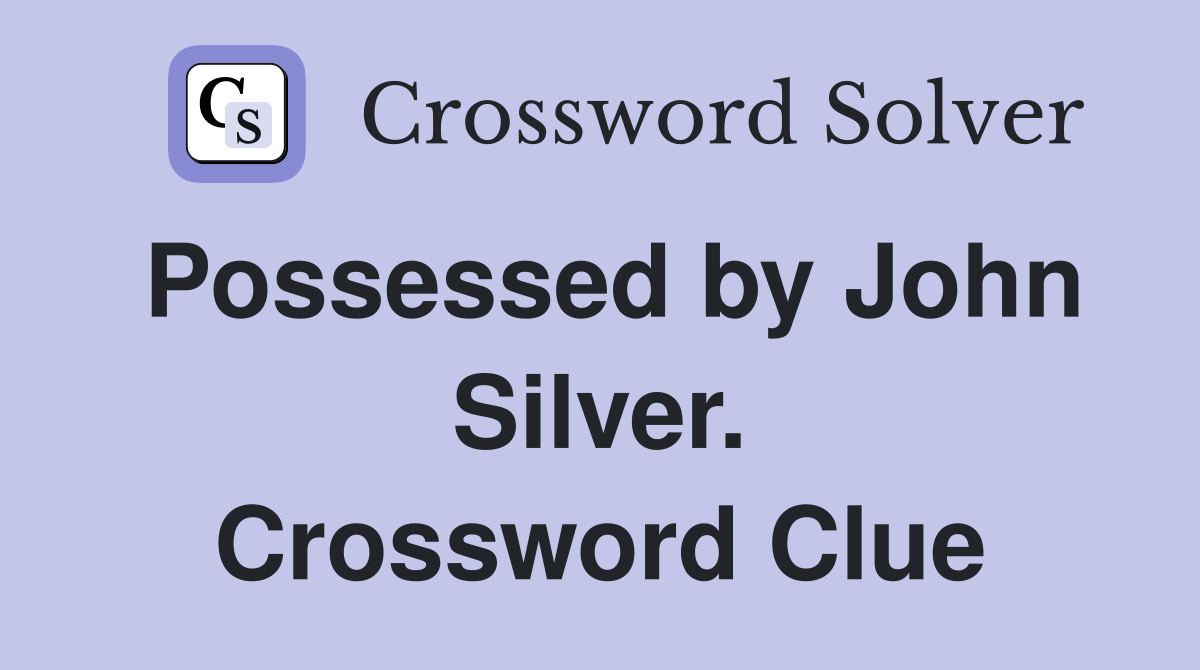 Possessed by John Silver. Crossword Clue