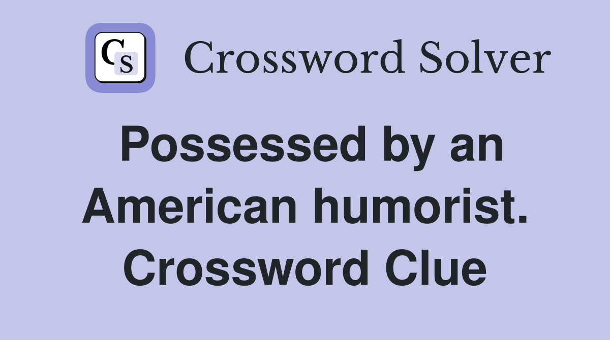 Possessed by an American humorist. Crossword Clue