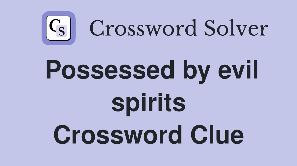 Possessed by evil spirits Crossword Clue