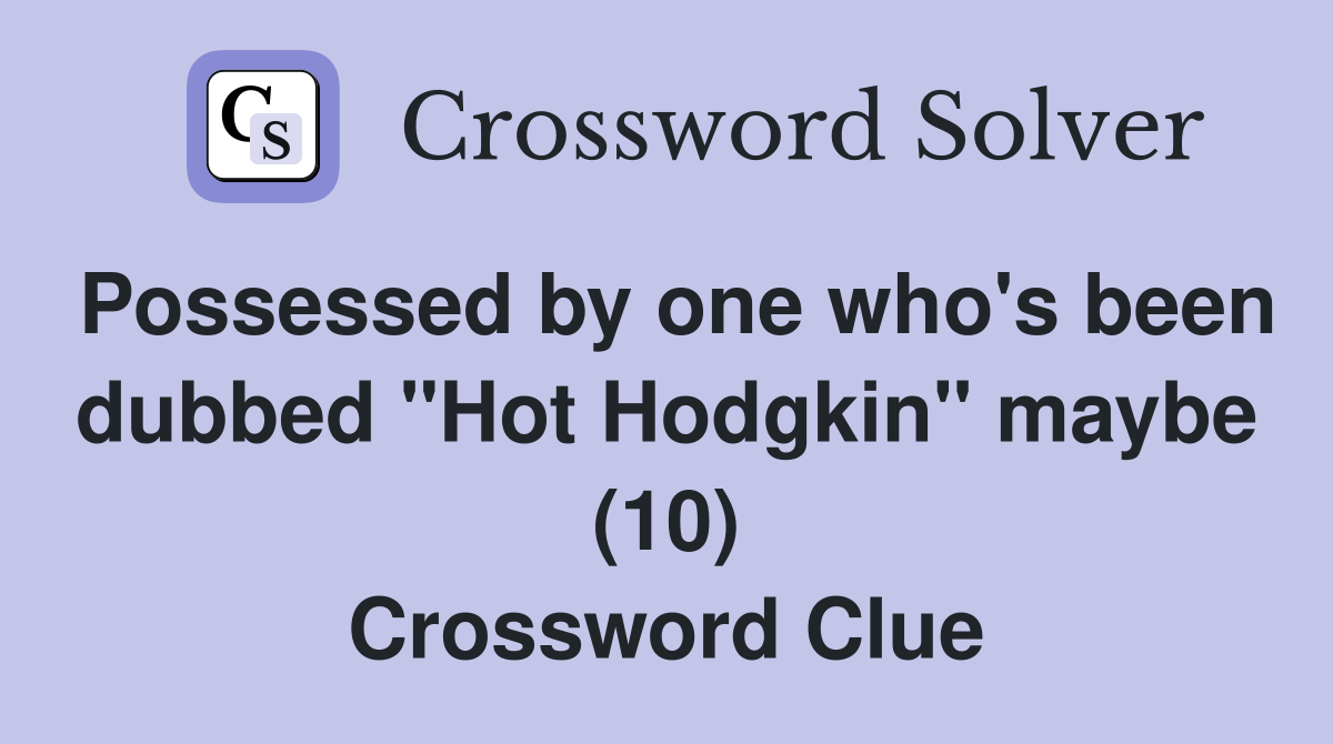 Possessed by one who's been dubbed "Hot Hodgkin" maybe (10) Crossword Clue