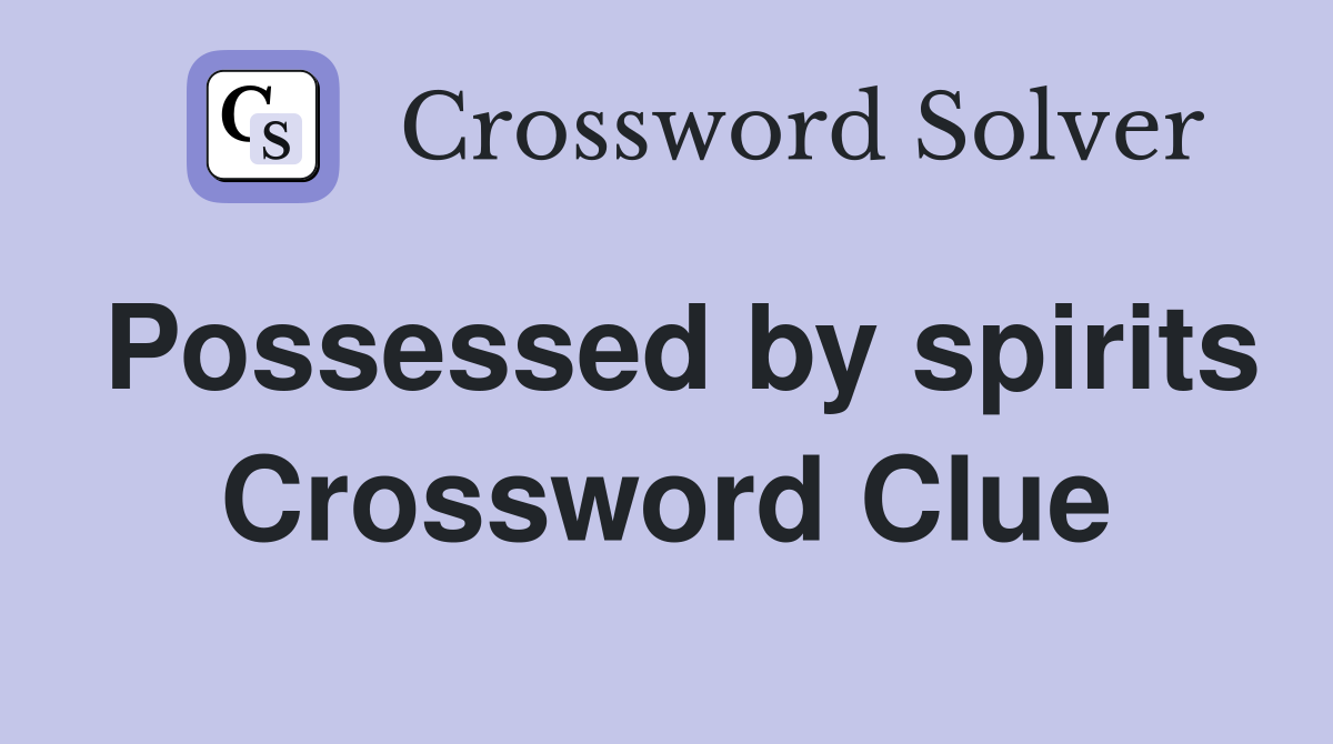 Possessed by spirits Crossword Clue