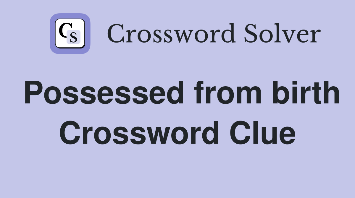 Possessed from birth Crossword Clue