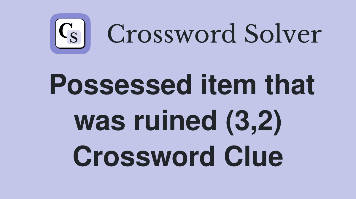 Possessed item that was ruined (3,2) Crossword Clue