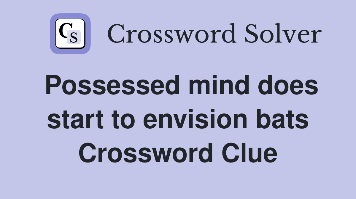 Possessed mind does start to envision bats Crossword Clue