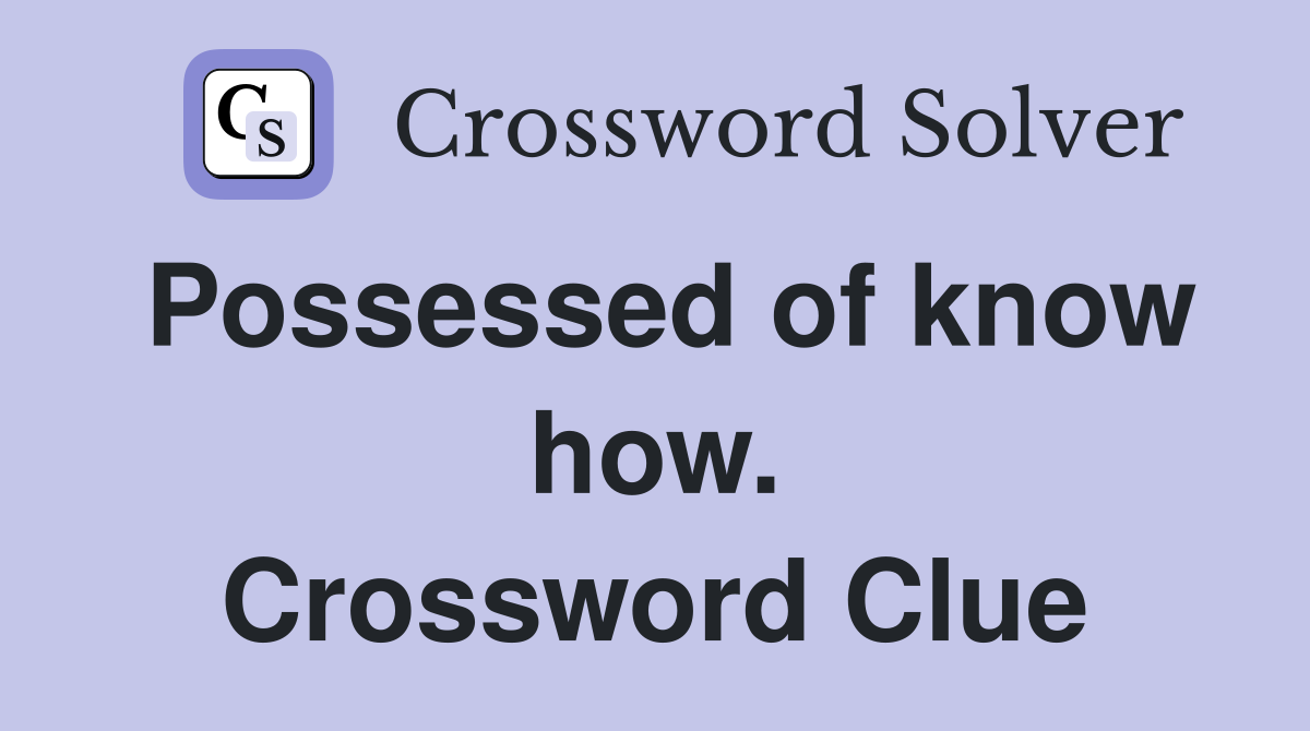 Possessed of know how. Crossword Clue