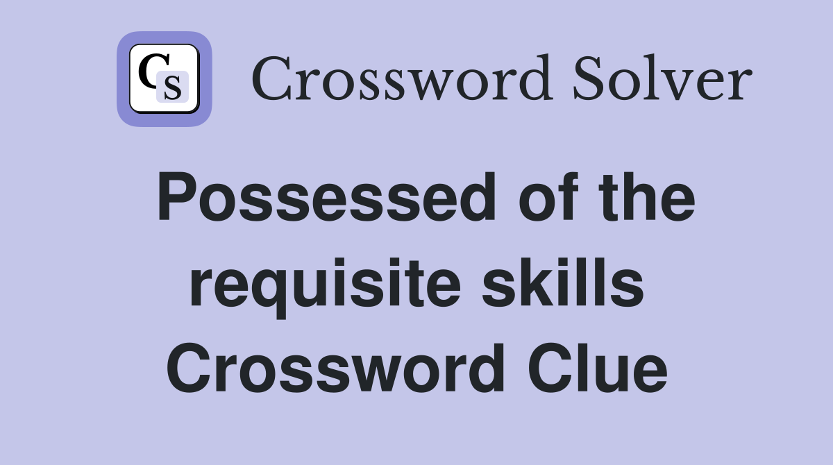 Possessed of the requisite skills Crossword Clue