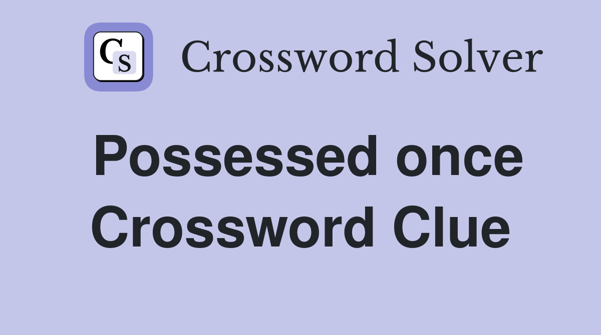 Possessed once Crossword Clue