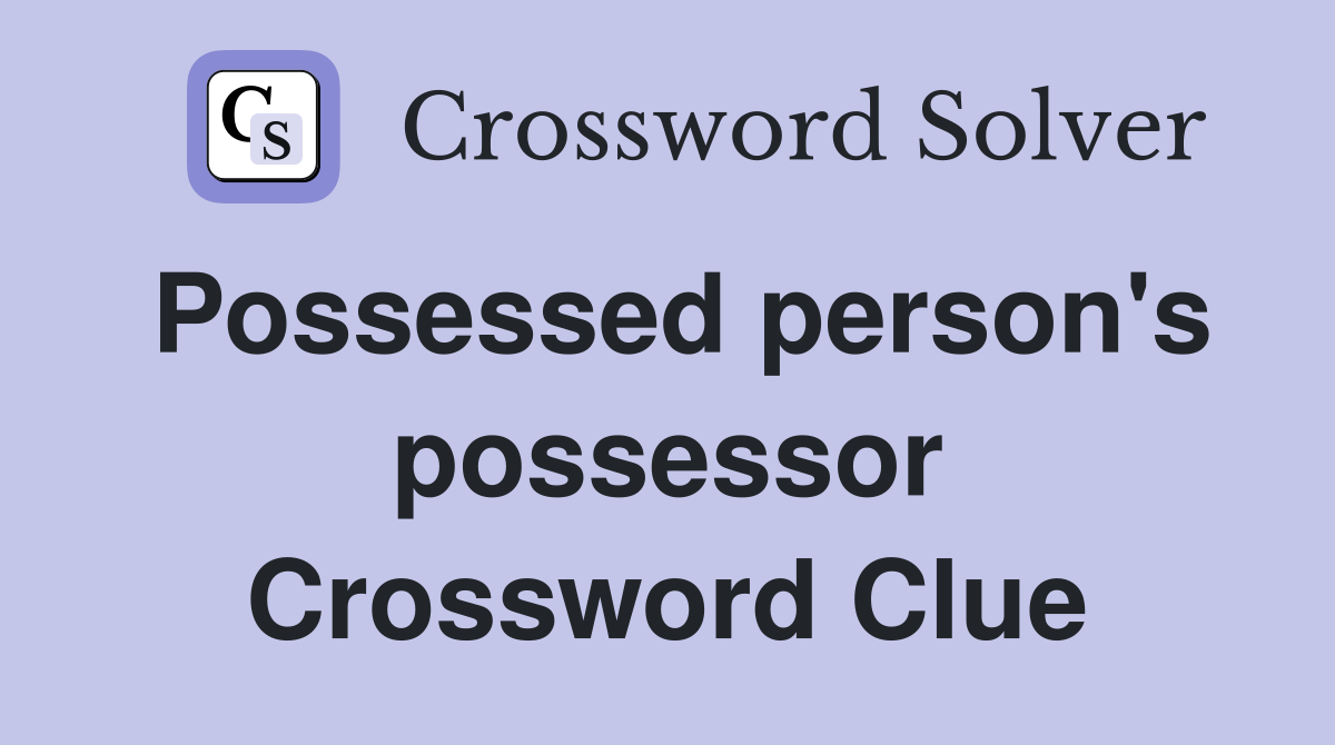 Possessed person's possessor Crossword Clue