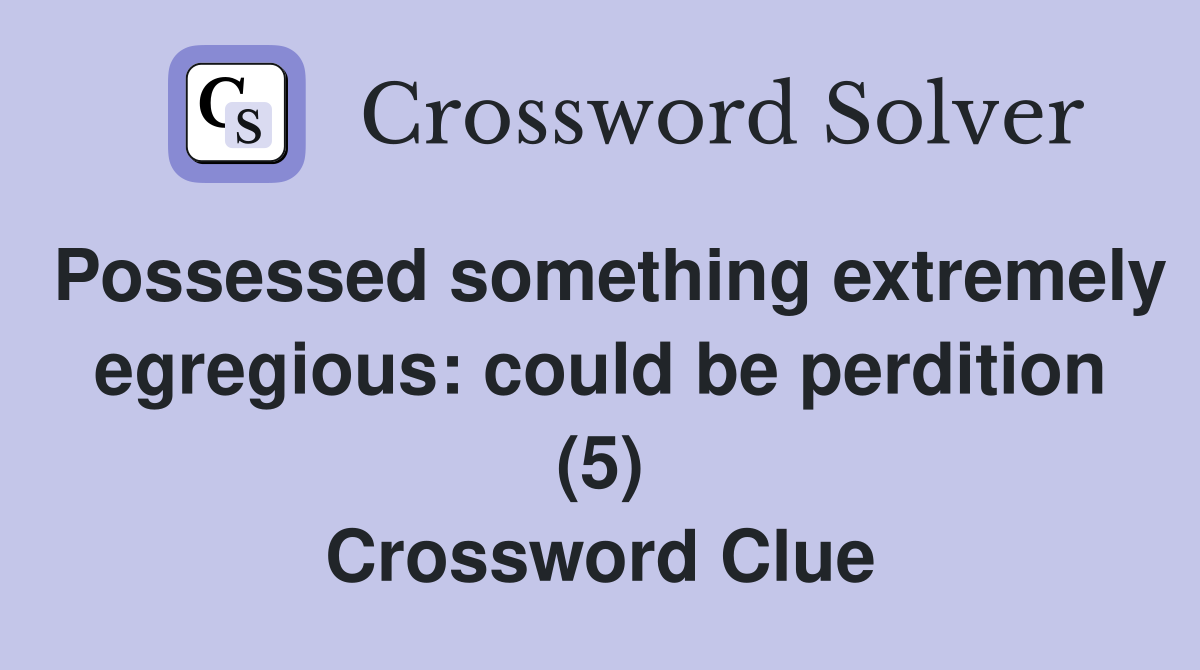 Possessed something extremely egregious: could be perdition (5) Crossword Clue