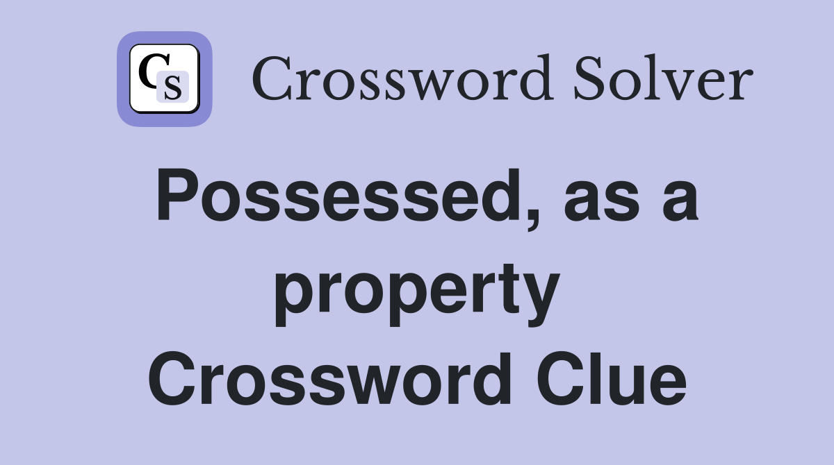 Possessed, as a property Crossword Clue