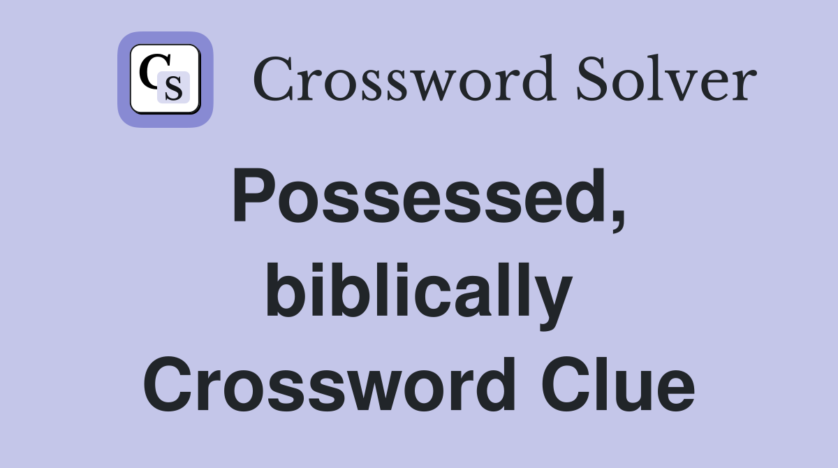 Possessed, biblically Crossword Clue
