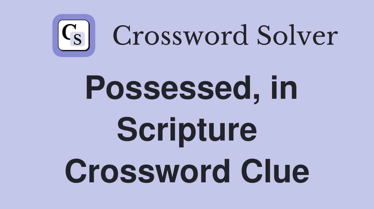 Possessed, in Scripture Crossword Clue