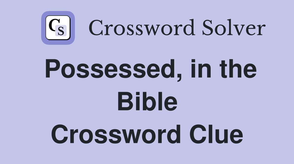 Possessed, in the Bible Crossword Clue