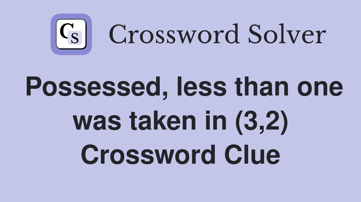 Possessed, less than one was taken in (3,2) Crossword Clue