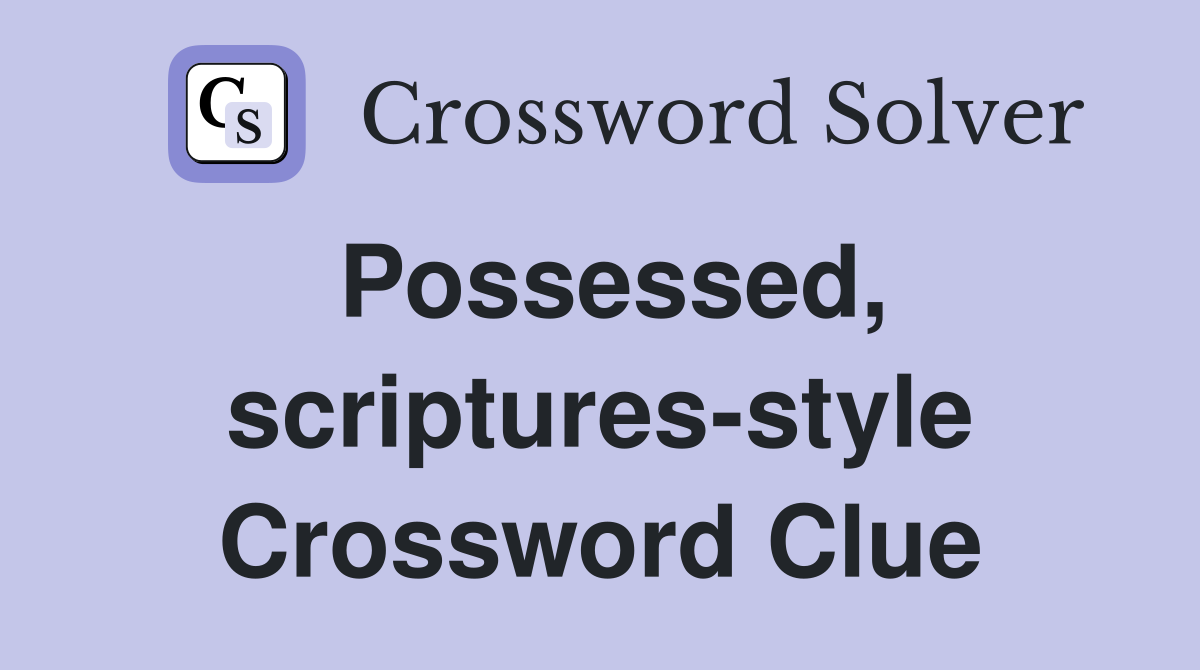 Possessed, scriptures-style Crossword Clue