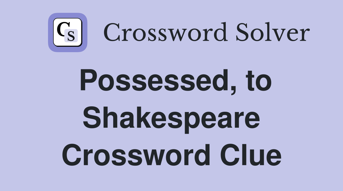 Possessed, to Shakespeare Crossword Clue