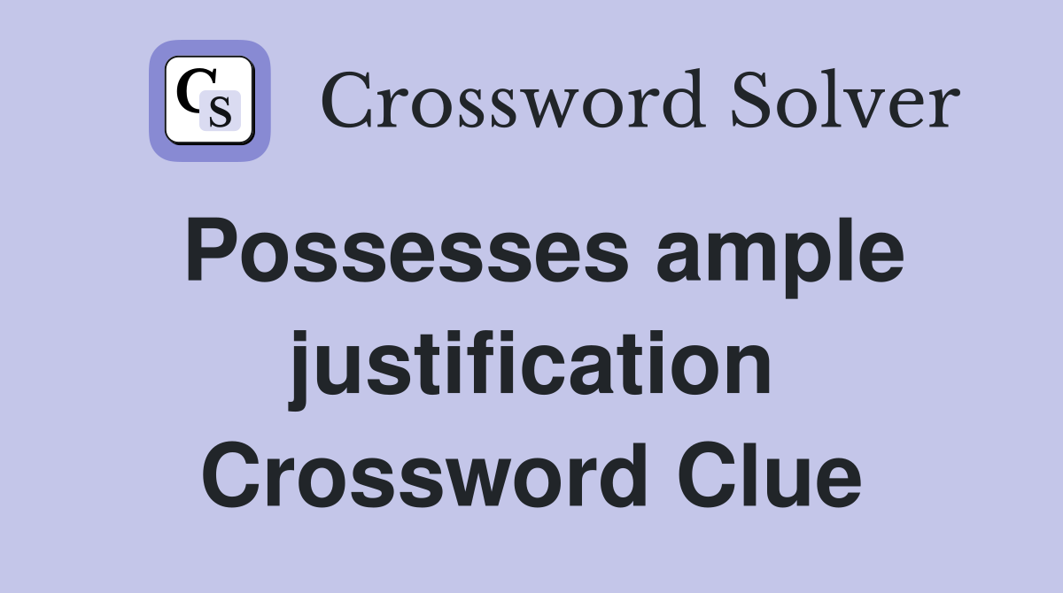 Possesses ample justification Crossword Clue