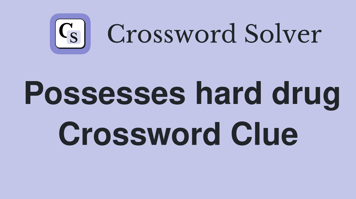 Possesses hard drug Crossword Clue