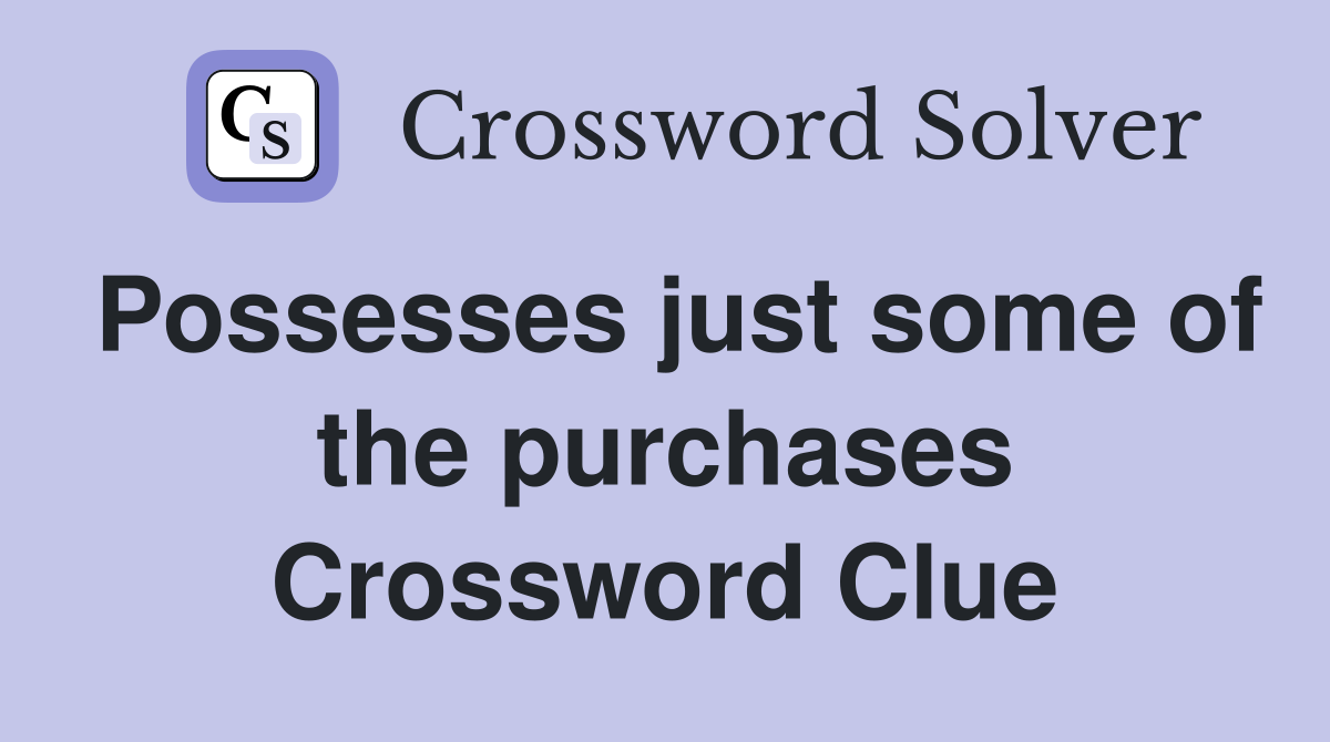 Possesses just some of the purchases Crossword Clue