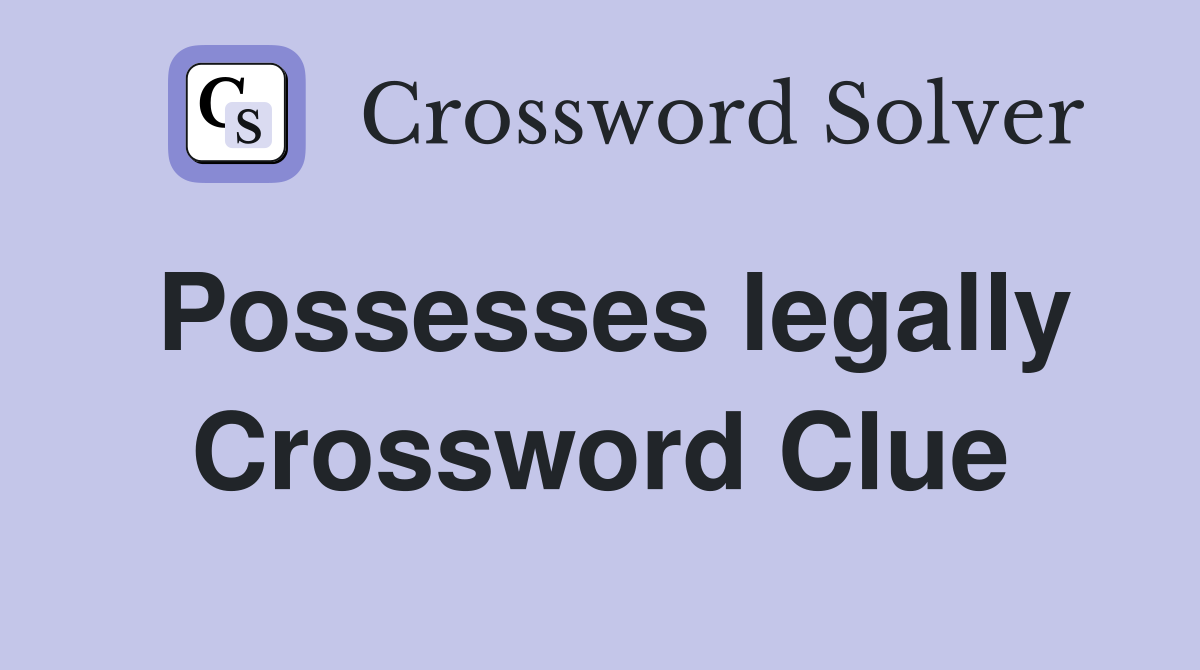 Possesses legally Crossword Clue
