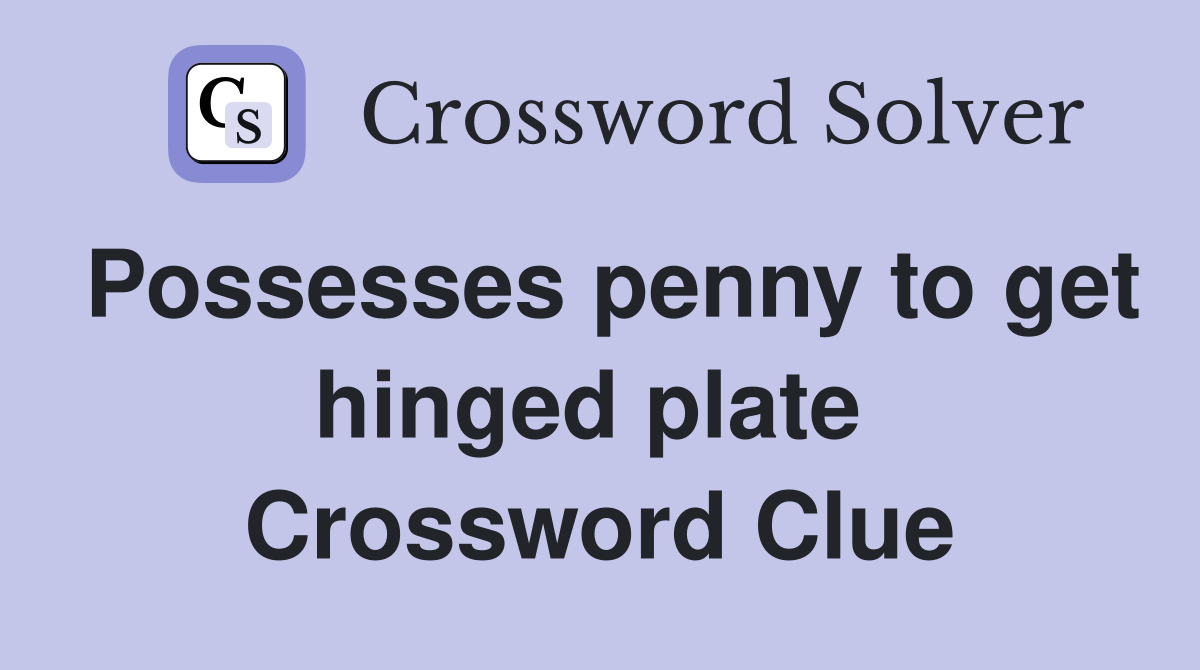 Possesses penny to get hinged plate  Crossword Clue