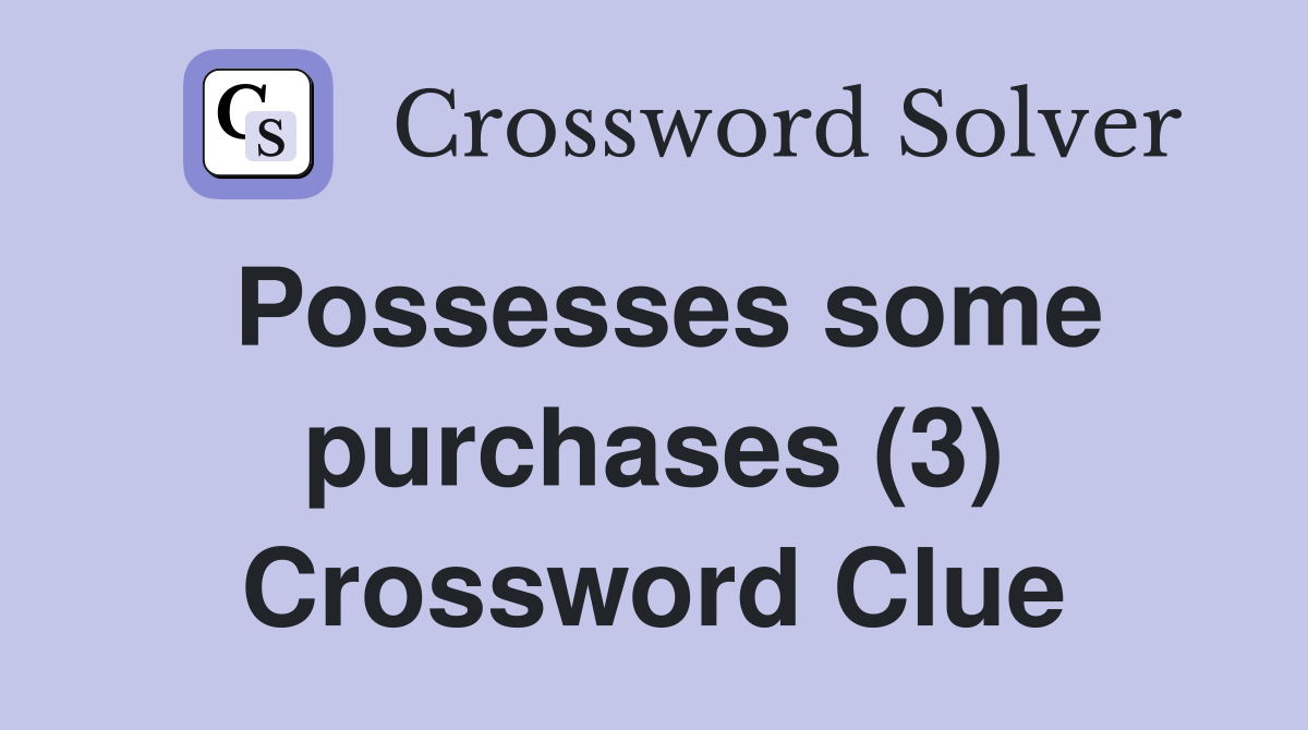 Possesses some purchases (3) Crossword Clue