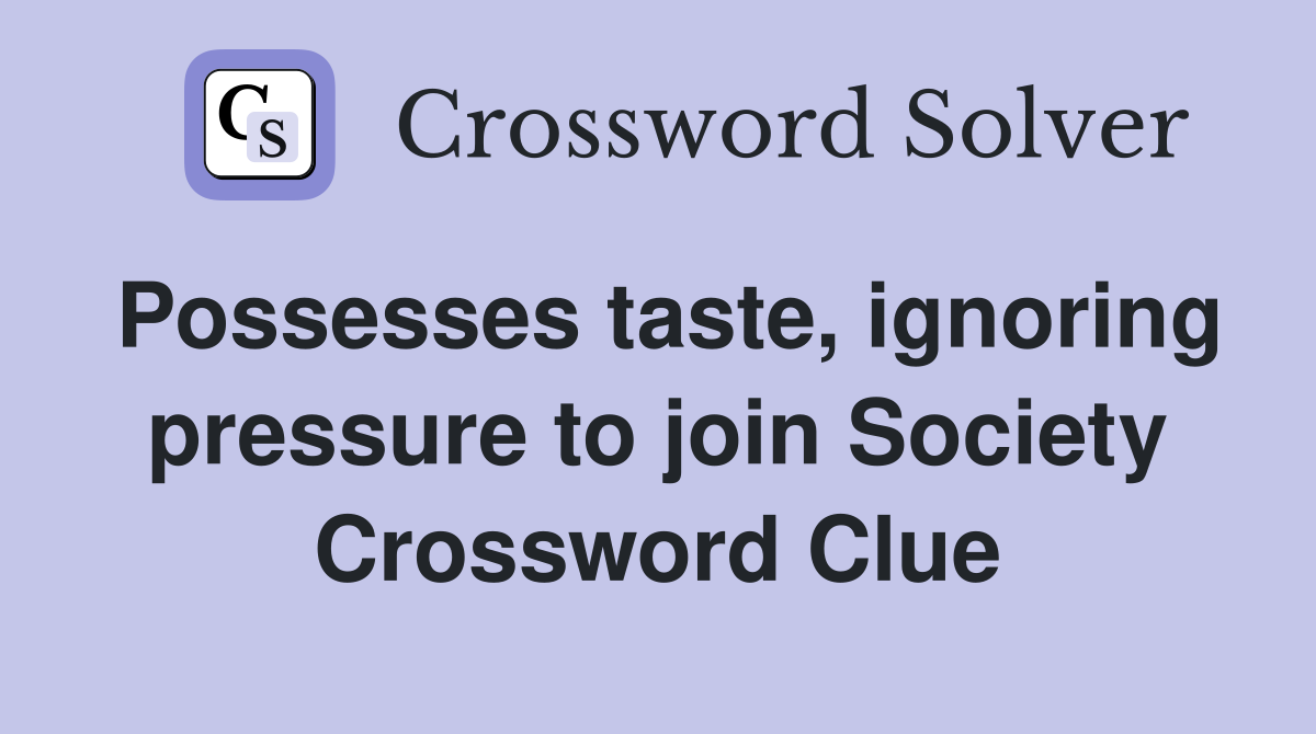 Possesses taste, ignoring pressure to join Society Crossword Clue