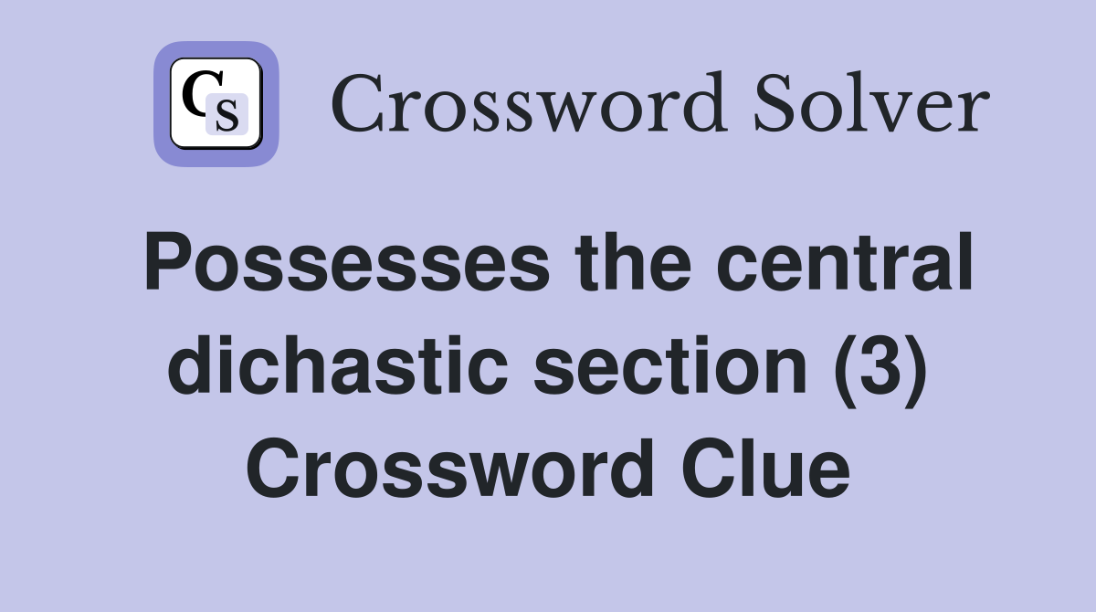Possesses the central dichastic section (3) Crossword Clue