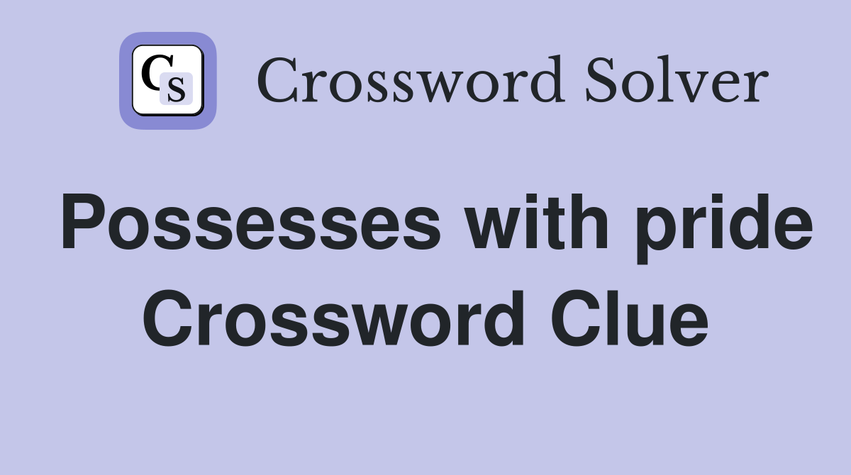 Possesses with pride Crossword Clue