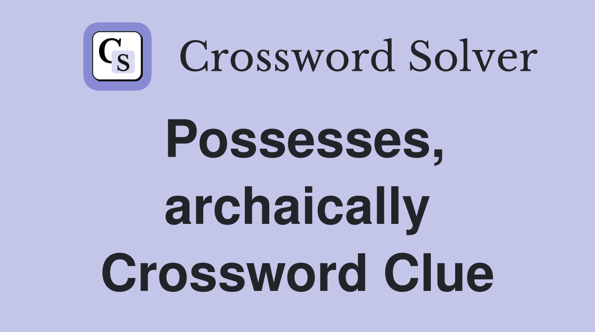 Possesses, archaically Crossword Clue