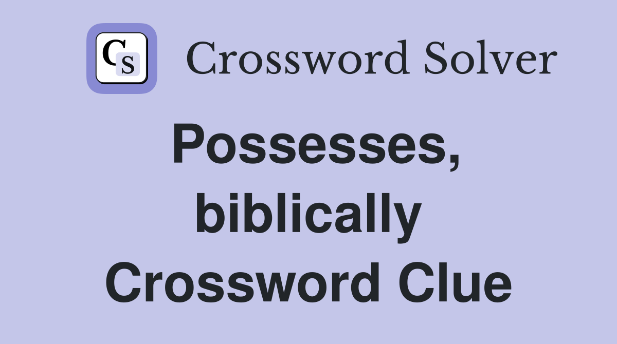 Possesses, biblically Crossword Clue