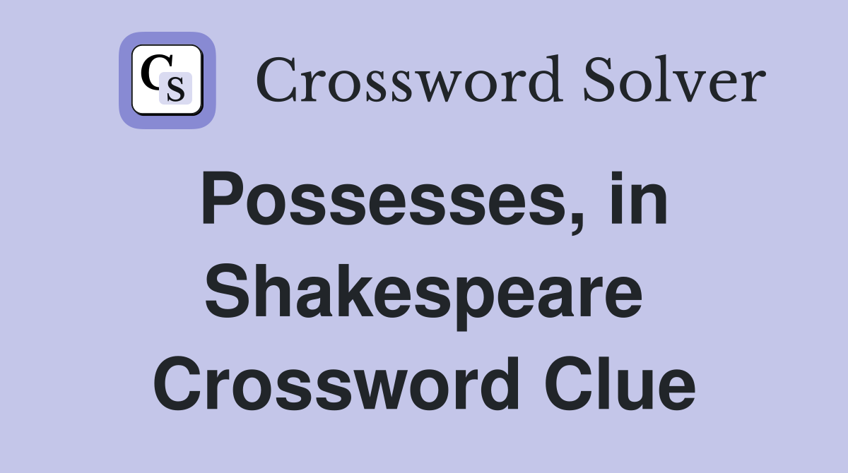 Possesses, in Shakespeare Crossword Clue