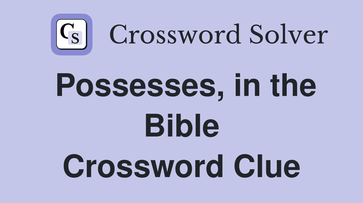Possesses, in the Bible Crossword Clue