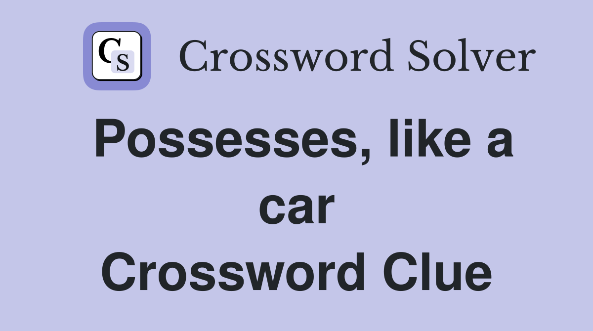 Possesses, like a car Crossword Clue