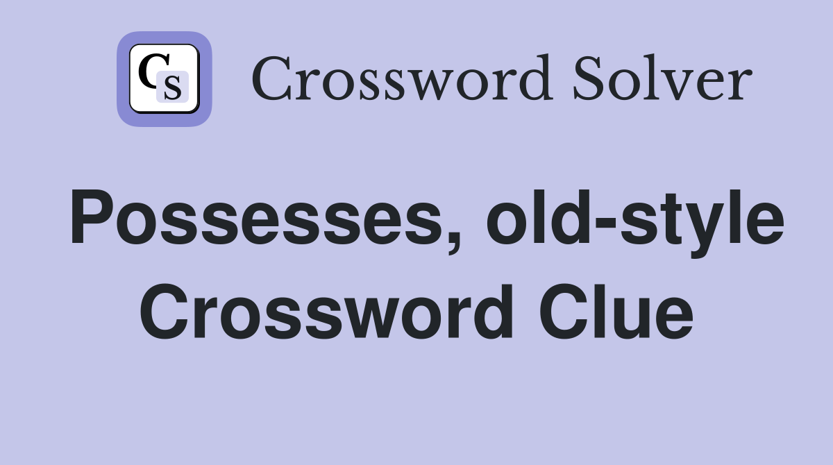 Possesses, old-style Crossword Clue