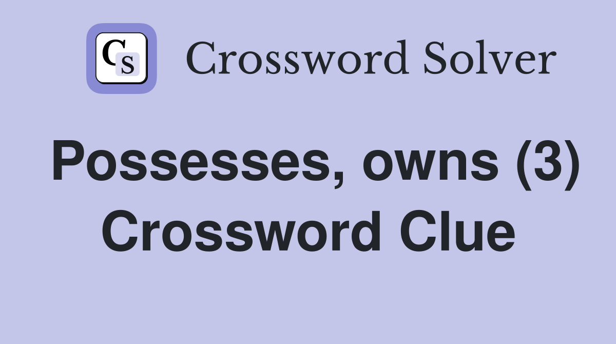 Possesses, owns (3) Crossword Clue