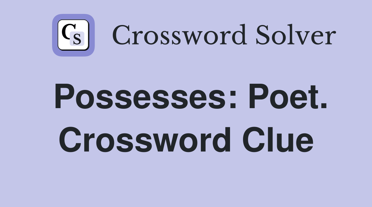 Possesses: Poet. Crossword Clue