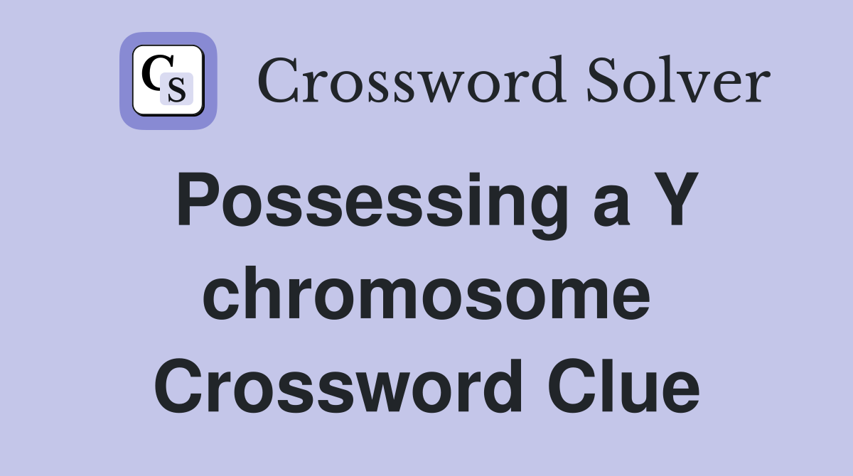 Possessing a Y chromosome Crossword Clue